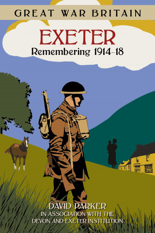 Dr David Parker: Great War Britain Exeter: Remembering 1914-18