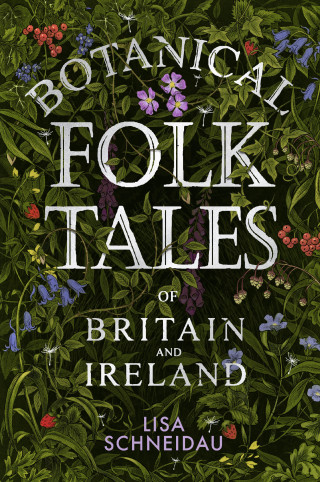 Lisa Schneidau: Botanical Folk Tales of Britain and Ireland