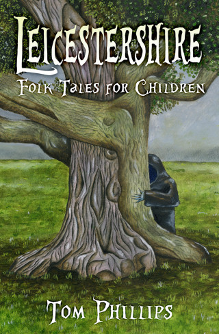 Tom Phillips: Leicestershire Folk Tales for Children