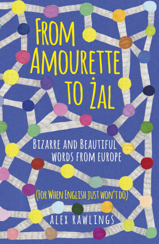 Alex Rawlings: From Amourette to Żal: Bizarre and Beautiful Words from Europe
