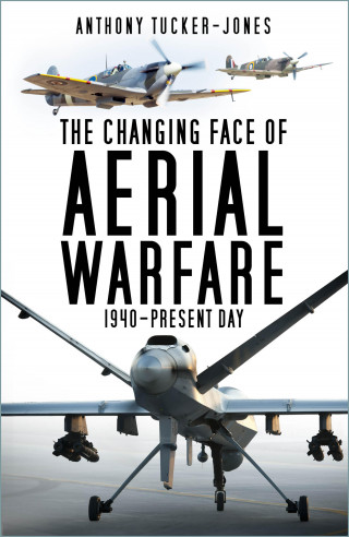 Anthony Tucker-Jones: The Changing Face of Aerial Warfare