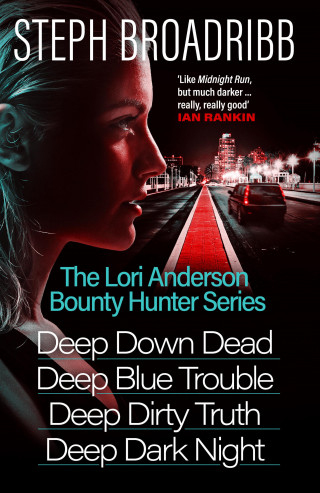 Steph Broadribb: The Lori Anderson Bounty Hunter Series (Books 1-4 in the nail-biting, high-octane, utterly believable series: Deep Down Dead, Deep Blue Trouble, Deep Dirty Truth and Deep Dark Night)