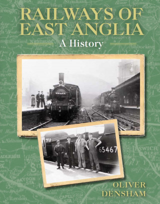 Oliver Densham: Railways of East Anglia