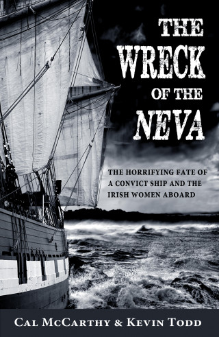 Cal McCarthy, Kevin Todd: The Wreck of the Neva: The Horrifying Fate of a Convict Ship and the Women Aboard