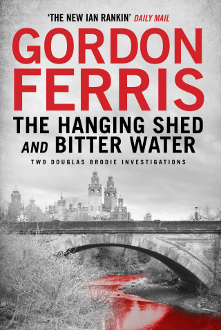 Gordon Ferris: Two Douglas Brodie Novels: The Hanging Shed & Bitter Water