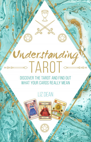 Liz Dean: Understanding Tarot: Discover the tarot and find out what your cards really mean