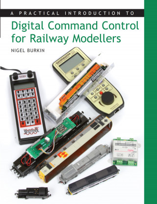 Nigel Burkin: Practical Introduction to Digital Command Control for Railway Modellers