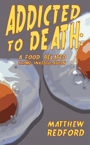 Matthew Redford: Addicted to Death: A Food Related Crime Investigation