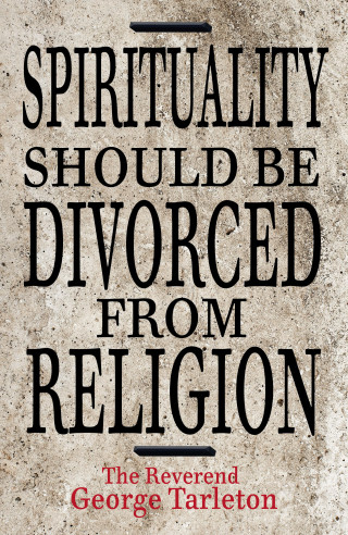 George Tarleton: Spirituality Should Be Divorced From Religion