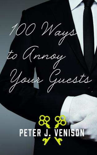 Peter J Venison: 100 Ways To Annoy Your Guests