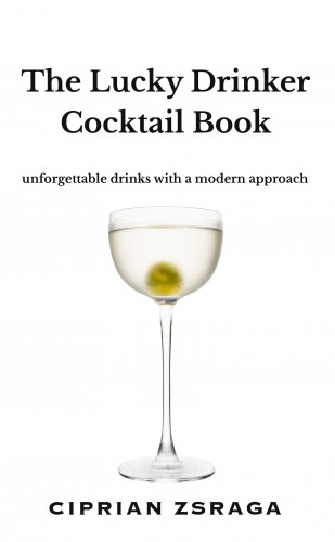Ciprian Zsraga: The Lucky Drinker Cocktail Book