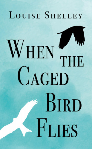 Louise Shelley: When The Caged Bird Flies