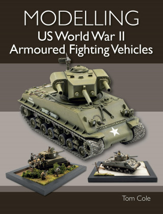 Tom Cole: Modelling US World War II Armoured Fighting Vehicles