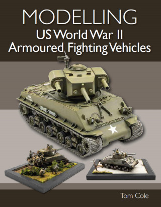 Tom Cole: Modelling US World War II Armoured Fighting Vehicles