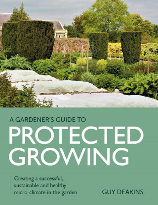 Guy Deakins: Gardener's Guide to Protected Growing