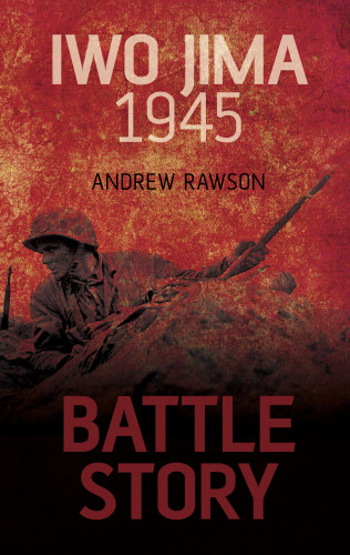 Andrew Rawson: Battle Story: Iwo Jima 1945