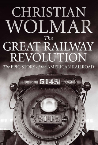Christian Wolmar: The Great Railway Revolution
