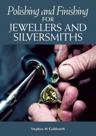 Stephen M Goldsmith: Polishing and Finishing for Jewellers and Silversmiths