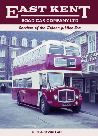 Richard Wallace: East Kent Road Car Company Ltd: Services of the Golden Jubilee Era