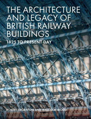 Robert Thornton, Malcolm Wood: The Architecture and Legacy of British Railway Buildings