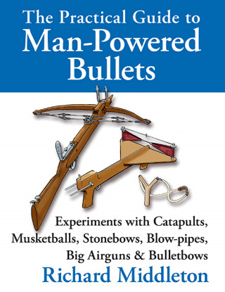 Richard Middleton: The Practical Guide to Man-powered Bullets