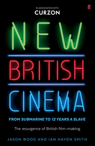 Jason Wood, Ian Haydn Smith: New British Cinema from 'Submarine' to '12 Years a Slave'