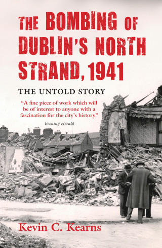 Kevin C. Kearns: The Bombing of Dublin's North Strand by German Luftwaffe
