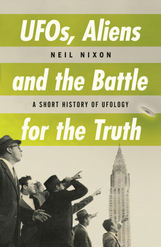 Neil Nixon: UFOs, Aliens and the Battle for the Truth