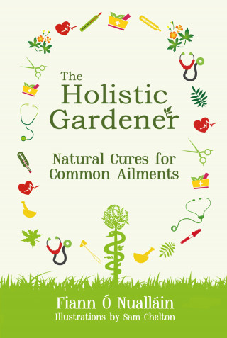 Fiann Ó Nualláin: The Holistic Gardener: Natural Cures for Common Ailments