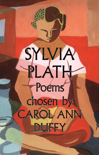Sylvia Plath: Sylvia Plath Poems Chosen by Carol Ann Duffy