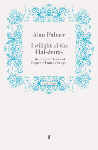 Alan Palmer: Twilight of the Habsburgs
