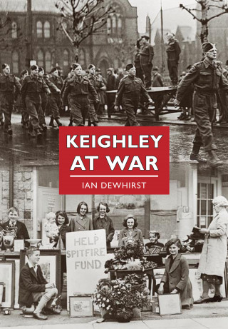 Ian Dewhirst: Keighley at War