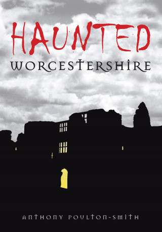 Anthony Poulton-Smith: Haunted Worcestershire