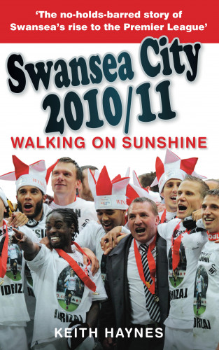 Keith Haynes: Swansea City 2010/11: Walking on Sunshine