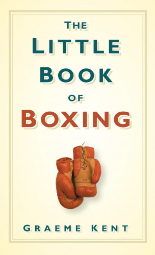 Graeme Kent: The Little Book of Boxing