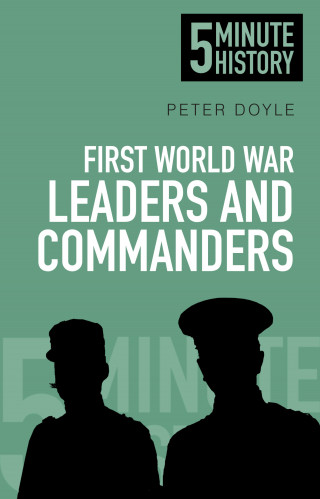 Peter Doyle: First World War Leaders and Commanders: 5 Minute History
