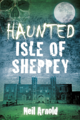 Neil Arnold: Haunted Isle of Sheppey