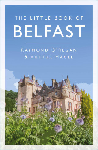 Raymond O'Regan, Arthur Magee: The Little Book of Belfast