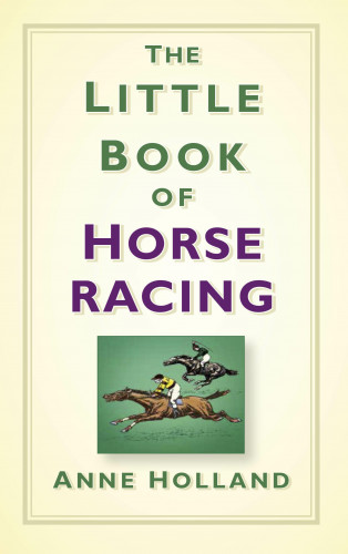 Anne Holland: The Little Book of Horse Racing
