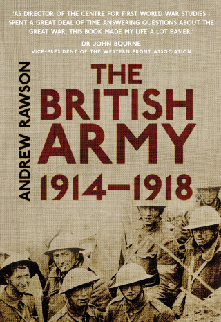 Andrew Rawson: The British Army 1914-1918