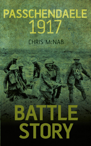Chris McNab: Battle Story: Passchendaele 1917