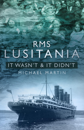 Michael Martin: RMS Lusitania: It Wasn't and It Didn't