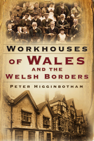 Peter Higginbotham: Workhouses of Wales and the Welsh Borders
