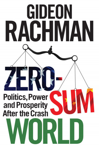 Gideon Rachman: Zero-Sum World