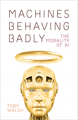 Toby Walsh: Machines Behaving Badly