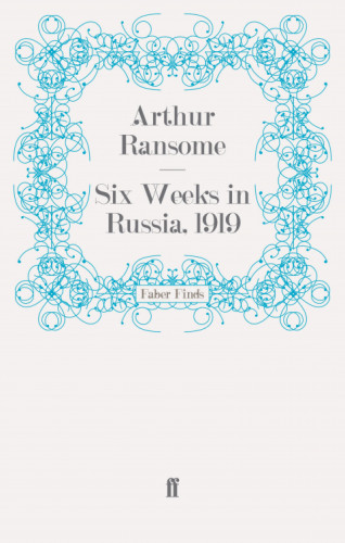 Arthur Ransome: Six Weeks in Russia, 1919