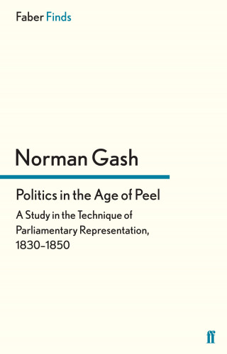 Norman Gash: Politics in the Age of Peel