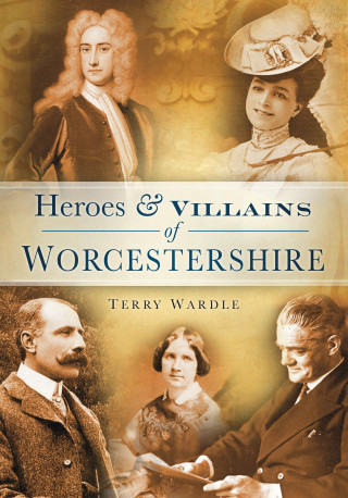 Terry Wardle: Heroes and Villains of Worcestershire