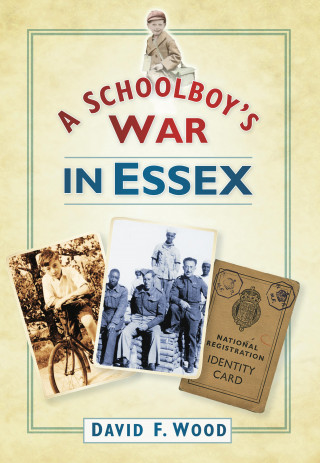 David F Wood: A Schoolboy's War in Essex