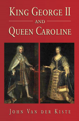 John Van der Kiste: King George II and Queen Caroline